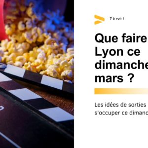 Que faire à Lyon ce dimanche 19 mars 2023 ?