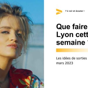 Que faire à Lyon cette semaine ? (du 20 au 24 mars 2023)