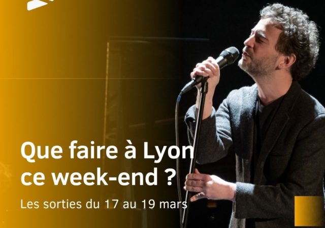 Que faire à Lyon ce week-end (17, 18 et 19 mars 2023)